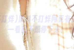 黑料不打烊网页有多魔性？一看就不想停下来！