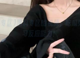 黑料专区的视频，吃瓜如同练习反应能力！