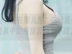 入口在哪儿捏？在线观看黑料网，真是其中的酸甜苦辣无不揽入怀！